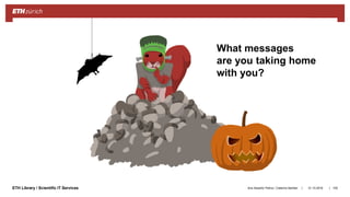 ||ETH Library / Scientific IT Services 31.10.2018Ana Sesartic Petrus / Caterina Barillari 105
What messages
are you taking home
with you?
 