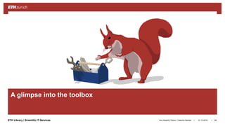 ||ETH Library / Scientific IT Services
A glimpse into the toolbox
31.10.2018Ana Sesartic Petrus / Caterina Barillari 68
 