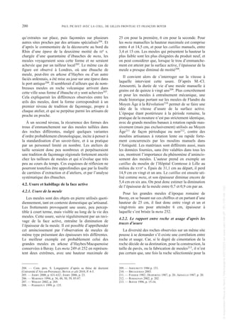 qu’extraites sur place, puis façonnées sur plusieurs
autres sites proches par des artisans spécialisés204. Et
d’après le commentaire de la découverte au bord du
Rhin d’une épave de la deuxième moitié du IIIe s.
chargée d’une quarantaine d’ébauches de meta, les
meules voyageraient sous cette forme et ne seraient
achevée que par un tailleur local205. Le même cas de
figure est observé à Londres, où une ébauche de
meule, peut-être en arkose d’Haybes ou d’un autre
faciès ardennais, a été mise au jour sur une épave dans
le port antique206. Il semblerait d’ailleurs que de nom-
breuses meules en roche volcanique arrivent dans
cette ville sous forme d’ébauche et y sont achevées207.
Cela expliquerait les différences observées entre les
œils des meules, dont la forme correspondrait à un
premier niveau de tradition de façonnage, propre à
chaque atelier, et qui se perpétue parmi les artisans de
proche en proche.
À un second niveau, la récurrence des formes des
trous d’emmanchement sur des meules taillées dans
des roches différentes, malgré quelques variantes
d’ordre probablement chronologique, incite à penser à
la standardisation d’un savoir-faire, et à sa pratique
par un personnel limité en nombre. Les ateliers de
taille seraient donc peu nombreux et perpétueraient
une tradition de façonnage régionale fortement ancrée
chez les tailleurs de meules et qui n’évolue que très
peu au cours du temps. Ces esquisses de réflexion ne
pourront toutefois être approfondies que par la fouille
de carrières d’extraction et d’ateliers, et par l’analyse
systématique des ébauches.
4.2. Usure et habillage de la face active
4.2.1. Usure de la meule
Les meules sont des objets en pierre utilisés quoti-
diennement, tant en contexte domestique qu’artisanal.
Les frottements provoquent une usure, peu percep-
tible à court terme, mais visible au long de la vie des
meules. Cette usure, suivie régulièrement par un ravi-
vage de la face active, entraîne la diminution de
l’épaisseur de la meule. Il est possible d’appréhender
cet amincissement par l’observation de meules de
même type présentant des épaisseurs très différentes.
Le meilleur exemple est probablement celui des
grandes meules en arkose d’Haybes/Macquenoise
conservées à Bavay. Les meta 249 et 252 en représen-
tent deux extrêmes, avec une hauteur maximale de
25 cm pour la première, 6 cm pour la seconde. Pour
les meta manuelles la hauteur maximale est comprise
entre 4 et 14,5 cm, et pour les catillus manuels, entre
3,4 et 15 cm. Les meules qui présentent la hauteur la
plus faible sont les plus éloignées du produit neuf, et
on peut considérer que, lorsque le trou d’emmanche-
ment est atteint par la surface active, l’épaisseur de la
meule a presque diminué de moitié208.
Il convient alors de s’interroger sur la vitesse à
laquelle intervient cette usure. D’après M.-Cl.
Amouretti, la durée de vie d’une meule manuelle à
grains est de quinze à vingt ans209. Plus concrètement
et pour les meules à entraînement mécanique, une
étude historique portant sur les meules de Flandre du
Moyen Âge à la Révolution210 permet de se faire une
idée de la vitesse d’usure de la surface active.
L’époque étant postérieure à la période romaine, la
pratique de la mouture n’est pas strictement identique,
avec de grands moulins banaux à rotation rapide mas-
sivement (mais pas exclusivement) utilisés au Moyen
Âge211 de façon périodique ou non212, contre des
moulins artisanaux à rotation lente ou rapide forte-
ment concurrencés par les moulins manuels dans
l’Antiquité. Les matériaux sont différents aussi, mais
les données fournies, sans être valables dans tous les
cas, montrent l’importance du phénomène d’amincis-
sement des meules. L’auteur prend en exemple un
catillus du moulin de l’Hôpital Comtesse à Lille au
milieu du XVIIe s. Épais de 31,1 cm au départ, il perd
14,9 cm en vingt et un ans. Le catillus est ensuite uti-
lisé comme meta, et son épaisseur diminue encore de
5,4 cm en six ans. On peut donc estimer la diminution
de l’épaisseur de la meule entre 0,7 et 0,9 cm par an.
Pour les grandes meules d’époque romaine de
Bavay, en se basant sur ces chiffres et en partant d’une
hauteur de 25 cm, il faut donc entre vingt et un et
vingt-trois ans pour atteindre 6 cm, épaisseur à
laquelle s’est brisée la meta 252.
4.2.2. Le rapport entre roche et usage d’après les
traces d’usure
La diversité des roches observées sur un même site
pousse à se demander s’il existe une corrélation entre
roche et usage. Car, si le degré de cimentation de la
roche décide de sa destination, pour la construction, la
taille de pavés, ou la fabrication de meules213, il n’est
pas certain que, une fois la roche sélectionnée pour la
204. — Com. pers. S. Longepierre d’après sa thèse de doctorat
(Université d’Aix-en-Provence); BOYER et alii 2010, P. 4-5.
205. — JODRY 2000, p. 631-632; JODRY 2006, p. 23.
206. — MARDSEN 1994, p. 36, 48, 50, 59, 85-87.
207. — WRIGHT 2002, p. 269.
208. — POMMEPUY 1999, p. 135.
209. — AMOURETTI 1986 p. 151.
210. — BRUGGEMAN 2003.
211. — FOSSIER 1982; DESPORTES 1987, p. 20; ARNOULD 1987, p. 20.
212. — ROMAGNAN 2002, p. 202.
213. — BOYER 1996, p. 15-16.
200 PAUL PICAVET AVEC LA COLL. DE GILLES FRONTEAU ET FRANÇOIS BOYER
Picavet 1 22/05/12 11:03 Page 200
©
Association
Revue
du
Nord
|
Téléchargé
le
03/01/2023
sur
www.cairn.info
(IP:
181.176.148.132)
©
Association
Revue
du
Nord
|
Téléchargé
le
03/01/2023
sur
www.cairn.info
(IP:
181.176.148.132)
 