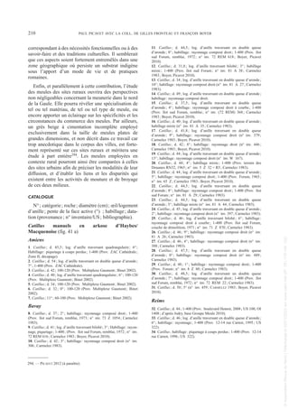 correspondant à des nécessités fonctionnelles ou à des
savoir-faire et des traditions culturelles. Il semblerait
que ces aspects soient fortement entremêlés dans une
zone géographique où persiste un substrat indigène
sous l’apport d’un mode de vie et de pratiques
romaines.
Enfin, et parallèlement à cette contribution, l’étude
des meules des sites ruraux ouvrira des perspectives
non négligeables concernant la meunerie dans le nord
de la Gaule. Elle pourra révéler une spécialisation de
tel ou tel matériau, de tel ou tel type de meule, ou
encore apporter un éclairage sur les spécificités et les
circonstances du commerce des meules. Par ailleurs,
un grès beige à cimentation incomplète employé
exclusivement dans la taille de meules plates de
grandes dimensions, et non décrit dans ce travail car
trop anecdotique dans le corpus des villes, est forte-
ment représenté sur ces sites ruraux et méritera une
étude à part entière294. Les meules employées en
contexte rural pourront ainsi être comparées à celles
des sites urbains afin de préciser les modalités de leur
diffusion, et d’établir les liens et les disparités qui
existent entre les activités de mouture et de broyage
de ces deux milieux.
CATALOGUE
N°; catégorie; roche; diamètre (cm); œil/logement
d’anille; pente de la face active (°) ; habillage; data-
tion (provenance; n° inventaire/US; bibliographie).
Catillus manuels en arkose d’Haybes/
Macquenoise (fig. 41 a)
Amiens
1. Catillus; d. 45,3; log. d’anille traversant quadrangulaire; 6°;
Habillage: piquetage à coups perdus; 1-400 (Prov. ZAC Cathédrale;
Zone II, décapage).
2. Catillus; d. 54; log. d’anille traversant en double queue d’aronde;
7°; 1-400 (Prov. ZAC Cathédrale).
3. Catillus; d. 42; 100-120 (Prov. Multiplexe Gaumont; Binet 2002).
4. Catillus; d. 40; log. d’anille traversant quadrangulaire; 6°; 100-120
(Prov. Multiplexe Gaumont; Binet 2002).
5. Catillus; d. 34; 100-120 (Prov. Multiplexe Gaumont; Binet 2002).
6. Catillus; d. 32; 0°; 100-120 (Prov. Multiplexe Gaumont; Binet
2002).
7. Catillus; 11°; 60-100 (Prov. Multiplexe Gaumont; Binet 2002).
Bavay
8. Catillus; d. 37; 2°; habillage: rayonnage composé droit; 1-400
(Prov. îlot sud Forum, remblai, 1973; n° inv. 73 Z 1054; Carmelez
1983).
9. Catillus; d. 41; log. d’anille traversant bilobé; 3°; Habillage: rayon-
nage, piquetage; 1-400; (Prov. îlot sud Forum, remblai, 1972; n° inv.
72 REM 616; Carmelez 1983; Boyer, Picavet 2010).
10. Catillus; d. 42; 3°; habillage: rayonnage composé droit (n° inv.
306; Carmelez 1983).
11. Catillus; d. 44,5; log. d’anille traversant en double queue
d’aronde; 8°; habillage: rayonnage composé droit; 1-400 (Prov. îlot
sud Forum, remblai, 1972; n° inv. 72 REM 618; Boyer, Picavet
2010).
12. Catillus; d. 31,8; log. d’anille traversant bilobé; 3°; habillage
mixte; 1-400 (Prov. îlot sud Forum; n° inv. 81 A 38; Carmelez
1983; Boyer, Picavet 2010).
13. Catillus; d. 34; log. d’anille traversant en double queue d’aronde;
10°; habillage: rayonnage composé droit (n° inv. 81 A 27; Carmelez
1983).
14. Catillus; d. 49; log. d’anille traversant en double queue d’aronde;
habillage: rayonnage composé droit.
15. Catillus; d. 37,5; log. d’anille traversant en double queue
d’aronde; 4°; habillage: rayonnage composé droit à courbe; 1-400
(Prov. îlot sud Forum, remblai; n° inv. (72 REM) 368; Carmelez
1983; Boyer, Picavet 2010).
16. Catillus; d. 40; log. d’anille traversant en double queue d’aronde;
habillage mixte (n° inv. 81 A 35; Carmelez 1983).
17. Catillus; d. 41,8; log. d’anille traversant en double queue
d’aronde; 9°; habillage: rayonnage composé droit (n° inv. 379;
Carmelez 1983; Boyer, Picavet 2010).
18. Catillus; d. 42; 8°; habillage: rayonnage droit (n° inv. 446;
Carmelez 1983; Boyer, Picavet 2010).
19. Catillus; d. 44; log. d’anille traversant en double queue d’aronde;
13°; habillage: rayonnage composé droit (n° inv. W 167).
20. Catillus; d. 44; 4°; habillage mixte; 1-400 (Prov. terrain des
Douanes RN32, 1965; n° inv. 5 Z 32 = R5; Carmelez 1983).
21. Catillus; d. 44; log. d’anille traversant en double queue d’aronde;
5°; habillage: rayonnage composé droit; 1-400 (Prov. Forum, 1965;
n° inv. 65 Z; Carmelez 1983; Boyer, Picavet 2010).
22. Catillus; d. 44,5; log. d’anille traversant en double queue
d’aronde; 8°; habillage: rayonnage composé droit; 1-400 (Prov. îlot
sud Forum; n° inv. 81 A 29; Carmelez 1983).
23. Catillus; d. 44,5; log. d’anille traversant en double queue
d’aronde; 3°; habillage mixte (n° inv. 81 A 44; Carmelez 1983).
24. Catillus; d. 45; log. d’anille traversant en double queue d’aronde;
2°; habillage: rayonnage composé droit (n° inv. 397; Carmelez 1983).
25. Catillus; d. 46; log. d’anille traversant bilobé; 6°; habillage:
rayonnage composé droit à courbe; 1-400 (Prov. îlot sud Forum,
couche de démolition, 1971; n° inv. 71 Z 870; Carmelez 1983).
26. Catillus; d. 46; 9°; habillage: rayonnage composé droit (n° inv.
81 A 26; Carmelez 1983).
27. Catillus; d. 46; 4°; habillage: rayonnage composé droit (n° inv.
388; Carmelez 1983).
28. Catillus; d. 47,5; log. d’anille traversant en double queue
d’aronde; 0°; habillage: rayonnage composé droit (n° inv. 449;
Carmelez 1983).
29. Catillus; d. 48; 1°; habillage: rayonnage composé droit; 1-400
(Prov. Forum; n° inv. 8 Z 80; Carmelez 1983).
30. Catillus; d. 48,5; log. d’anille traversant en double queue
d’aronde; 7°; habillage: rayonnage composé droit; 1-400 (Prov. îlot
sud Forum, remblai, 1972; n° inv. 72 REM 22; Carmelez 1983).
31. Catillus; d. 50; 5° (n° inv. 459; CARMELEZ 1983; Boyer, Picavet
2010).
Reims
32. Catillus; d. 44; 1-400 (Prov. boulevard Henrot, 2008; US 100, OI
1408; d’après Jodry, base Groupe Meule 2010).
33. Catillus; d. 46; log. d’anille traversant en double queue d’aronde;
6°; habillage: rayonnage; 1-400 (Prov. 12-14 rue Carnot, 1995; US
322).
34. Catillus; habillage: piquetage à coups perdus; 1-400 (Prov. 12-14
rue Carnot, 1996; US 322).
294. — PICAVET 2012 (à paraître).
210 PAUL PICAVET AVEC LA COLL. DE GILLES FRONTEAU ET FRANÇOIS BOYER
Picavet 1 22/05/12 11:04 Page 210
©
Association
Revue
du
Nord
|
Téléchargé
le
03/01/2023
sur
www.cairn.info
(IP:
181.176.148.132)
©
Association
Revue
du
Nord
|
Téléchargé
le
03/01/2023
sur
www.cairn.info
(IP:
181.176.148.132)
 