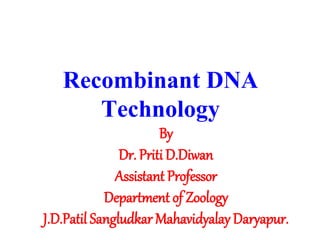 Recombinant DNA
Technology
By
Dr. Priti D.Diwan
Assistant Professor
Department of Zoology
J.D.Patil Sangludkar Mahavidyalay Daryapur.
 