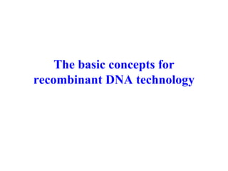 The basic concepts for
recombinant DNA technology
 