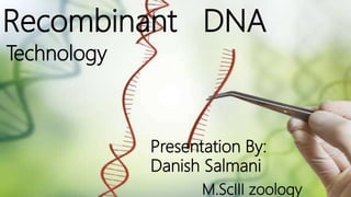 Recombinant DNA
Technology
Presentation By:
Danish Salmani
M.ScIII zoology
 