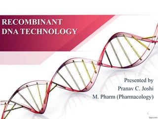 RECOMBINANT
DNA TECHNOLOGY
Presented by
Pranav C. Joshi
M. Pharm (Pharmacology)
1
 
