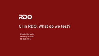 CI in RDO: What do we test?
Alfredo Moralejo
amoralej in #rdo
25-Oct-2016
 