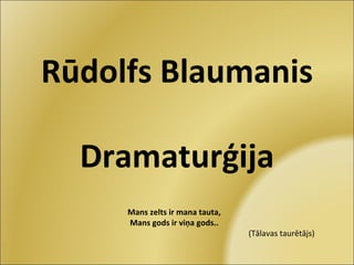 Rūdolfs Blaumanis Dramaturģija Mans zelts ir mana tauta, Mans gods ir viņa gods.. (Tālavas taurētājs) 