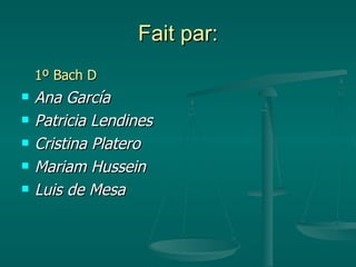 Fait par: 1º Bach D Ana García Patricia Lendines Cristina Platero Mariam Hussein Luis de Mesa 