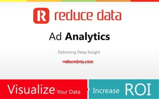 Ad Analytics
 Delivering Deep Insight

   reducedata.com
     Into Ad Spends
 