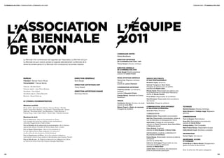 11e biennale de lyon / L’aSSociation La BiennaLe de Lyon                                                                                                                                                                                        L’équipe 2011 / 11e biennale de lyon




      l’assoCiation l’équipe
      la biennale   2011
      de lyon           La Biennale d’art contemporain est organisée par l’association La Biennale de Lyon.
                                                                                                                                    commIssAIRe InVITée
                                                                                                                                    victoria noorthoorn

                                                                                                                                    dIRecTIon ARTIsTIqUe
                        La Biennale de Lyon conçoit, produit et organise alternativement La Biennale de la                          de LA BIennALe de Lyon / ART
                        danse les années paires et La Biennale d’art contemporain les années impaires.                              thierry raspail, Directeur artistique

                                                                                                                                    dIRecTIon généRALe
                                                                                                                                    de LA BIennALe de Lyon
                                                                                                                                    sylvie burgat, Directrice générale
                                                                                                                                    assistée de laetitia chanel

                        BUReAU                                                                         dIRecTIon généRALe           RégIe ARTIsTIqUe généRALe                seRVIce des PUBLIcs
                        président : Bernard Faivre d’Arcier                                            Sylvie Burgat                thierry prat, Régisseur artistique       eT des PRoFessIonneLs
                                                                                                                                    général                                  elisabeth tugaut, Directrice
                        vice-président : François Bordry                                                                            assisté de ludovic chemarin
                                                                                                       dIRecTIon ARTIsTIqUe/ART                                              nathalie prangères et marie mulot,
                        trésorier : michèle Daclin                                                     Thierry Raspail              cooRdInATIon ARTIsTIqUe                  Chargées de relations avec les publics
                        trésorier adjoint : Jean-Pierre michaux                                                                                                              assistées de virginie lafon
                                                                                                                                    Frédérique gautier, Coordinatrice
                        secrétaire : Yves robert                                                       dIRecTIon ARTIsTIqUe/dAnse   artistique                               nicolas garait, Responsable des relations avec
                                                                                                                                    assistée d’alexandra chopin              les professionnels et coordination Résonance
                        secrétaire adjoint : eliane Baracetti                                          Dominique Hervieu                                                     assisté de renata paciullo
                        membre : gérard Debrinay                                                                                    charline monod, Assistante de Victoria
                                                                                                                                    Noorthoorn                               prune grillon, Responsable de la billetterie
                                                                                                                                                                             nora mouzaoui, Responsable de la surveillance
                        Le conseIL d’AdmInIsTRATIon                                                                                 VedUTA                                   des œuvres
                                                                                                                                    abdelkader damani, Directeur de projet   cyrille bret, Chargé de médiation
                        membres qualifiés                                                                                           assisté de lucie stern
                                                                                                                                    mélanie Fagard et maylis de lataulade,   commUnIcATIon, déVeLoPPemenT                        TecHnIqUe
                        mmes et mrs : Bernard Faivre d’arcier / François Bordry / michèle                                                                                    eT ReLATIons exTéRIeURes
                        Daclin / Jean-Pierre michaux / Yves robert / eliane Baracetti / gérard                                      Chargées de médiation                                                                        bertrand buisson, Directeur technique
                        Debrinay / véronique adnet / guy Benhamou / Cédric Brochier /                                                                                        geneviève paire, Directrice                         alexis bergeron et nadège lieggi, Régisseurs
                        Patricia Houg / Jean Hubert martin / michel sala / nathalie sauvanet                                                                                 COMMUNICATION                                       généraux
                                                                                                                                                                             barbara loison, Responsable communication           AdmInIsTRATIon
                        membres de droit
                                                                                                                                                                             jack vos, Responsable communication, achats et      yves le sergent, Administrateur
                        Pour le Grand Lyon : mme la vice-présidente du grand                                                                                                 suivi de fabrication et développement interne
                        lyon, chargée des industries créatives et des manifestations                                                                                                                                             anne villa, Administratrice de production
                        culturelles d’agglomération, nadine gelas                                                                                                            ingrid levin, Chargée de communication              assistés de carole dufour
                                                                                                                                                                             assistés de Florian thouvenot, anne-claire bellot
                        Pour le Ministère de la culture et de la communication : mr le Directeur                                                                             et mohamed lansari                                  solange barbry, Chef Comptable
                        régional des affaires culturelles de rhône-alpes, alain lombard                                                                                                                                          marie-France deruaz, Responsable de paye
                                                                                                                                                                             claire rolland, Graphiste
                        Pour la Région Rhône-Alpes : mme la vice-présidente du                                                                                               assistée de kelly boujnah et marine Folléa          cathy mornet crozet, Secrétaire comptable
                        Conseil régional rhône-alpes, déléguée à la culture et à
                        la lutte contre les discriminations, Farida Boudaoud                                                                                                 PARTENARIATS, CLUB DE LA BIENNALE ET                InFoRmATIqUe
                        Pour le Département du Rhône : mr le vice-président délégué au                                                                                       RELATIONS ENTREPRISES
                                                                                                                                                                                                                                 norbert paglia, Informaticien
                        rayonnement culturel et aux relations internationales, Jean-Jacques Pignard                                                                          cécile claude, Responsable mécénat et relations
                        Pour la Ville de Lyon : mr l’adjoint au maire de lyon, délégué à la Culture,                                                                         entreprises                                         secRéTARIAT, AccUeIL
                        au Patrimoine et aux Droits des Citoyens, georges Képénékian                                                                                         assistée de léonor rey                              eT sTAndARd
                                                                                                                                                                             catherine verbruggen, Responsable du club,          amina murer et marion monod, Chargées de la
                                                                                                                                                                             protocole et relations extérieures                  gestion du fichier et des archives
                                                                                                                                                                             assistée de mélida bidal
                                                                                                                                                                             justine belot, Coordinatrice des événements
                                                                                                                                                                             privés et partenariats spécifiques                  Avec le renfort de 150 autres coéquipiers.

58/                                                                                                                                                                                                                                                                             /59
 