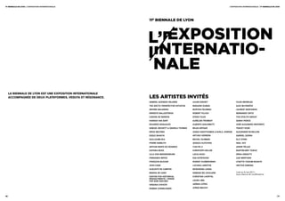 11e biennale de lyon / L’expoSition internationaLe                                                                               L’expoSition internationaLe / 11e biennale de lyon




                                                              11e biennale de lyon



                                                                 l’exposition
                                                                 internatio-
                                                                 nale
      LA BIennALe de Lyon esT Une exPosITIon InTeRnATIonALe
      AccomPAgnée de deUx PLATeFoRmes, VedUTA eT RésonAnce.   les artistes invités
                                                              gabriel acevedo velarde             julien discrit                       cildo meireles
                                                              the arctic perspective initiative   marlene dumas                        alex mlynárčik
                                                              Zbyněk baladrán                     morton Feldman                       laurent montaron
                                                              ernesto ballesteros                 robert Filliou                       bernardo ortiZ
                                                              lenora de barros                    stano Filko                          the otolith group
                                                              hannah van bart                     aurélien Froment                     sarah pierce
                                                              eduardo basualdo                    alberto giacometti                   josé alejandro restrepo
                                                              samuel beckett & daniela thomas     milan grygar                         tracey rose
                                                              erick beltrán                       joana hadjithomas & khalil joreige   alexander schellow
                                                              diego bianchi                       arturo herrera                       gabriel sierra
                                                              guillaume bijl                      michel huisman                       elly strik
                                                              pierre bismuth                      jessica hutchins                     neal tait
                                                              arthur bispo do rosário             yun-Fei ji                           javier télleZ
                                                              katinka bock                        christoph keller                     barthélémy toguo
                                                              ulla von brandenburg                lúcia koch                           erika verZutti
                                                              Fernando bryce                      eva kotátková                        judi werthein
                                                              François bucher                     robert kuśmirowski                   lynette yiadom-boakye
                                                              john cage                           luciana lamothe                      hector Zamora
                                                              augusto de campos                   moshekwa langa
                                                              marina de caro                      kemang wa lehulere                   Liste au 6 mai 2011,
                                                                                                                                       sous réserve de modifications.
                                                              center For historical               christian lhopital
                                                              reenactments / dirigé
                                                              par gabi ngcobo                     laura lima

                                                              virginia chihota                    jarbas lopes

                                                              robbie cornelissen                  jorge macchi



16/                                                                                                                                                                             /17
 