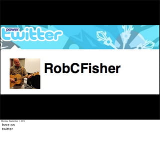 Monday, September 1, 2014 
here on 
twitter 
 