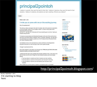 http://principal2pointoh.blogspot.com/ 
Monday, September 1, 2014 
I’m starting to blog 
here 
 