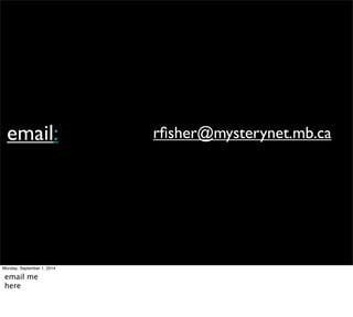 email: rfisher@mysterynet.mb.ca 
Monday, September 1, 2014 
email me 
here 
 