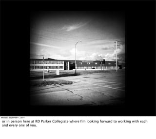 Monday, September 1, 2014 
or in person here at RD Parker Collegiate where I’m looking forward to working with each 
and every one of you. 
 