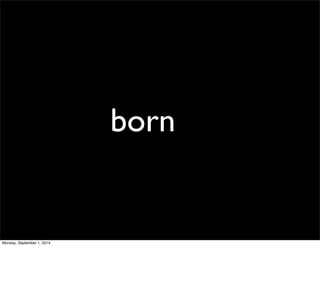 born 
Monday, September 1, 2014 
 