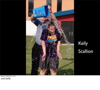 Kelly 
Scallion 
Monday, September 1, 2014 
and Kelly 
 