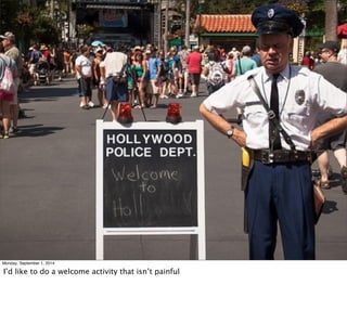 Monday, September 1, 2014 
I’d like to do a welcome activity that isn’t painful 
 