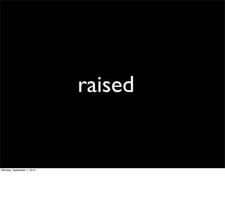 raised 
Monday, September 1, 2014 
 