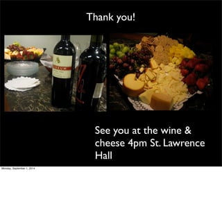 Thank you! 
See you at the wine & 
cheese 4pm St. Lawrence 
Hall 
Monday, September 1, 2014 
 