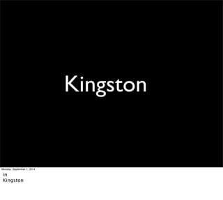 Kingston 
Monday, September 1, 2014 
in 
Kingston 
 