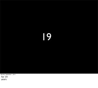 19 
Monday, September 1, 2014 
for 19 
years 
 