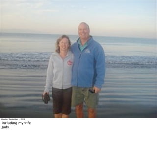 Monday, September 1, 2014 
including my wife 
Judy 
 