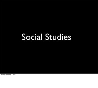 Social Studies 
Monday, September 1, 2014 
 