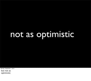not as optimistic 
Monday, September 1, 2014 
but not as 
optimistic 
 