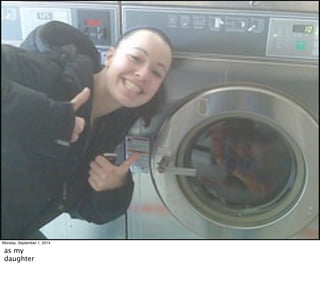 Monday, September 1, 2014 
as my 
daughter 
 