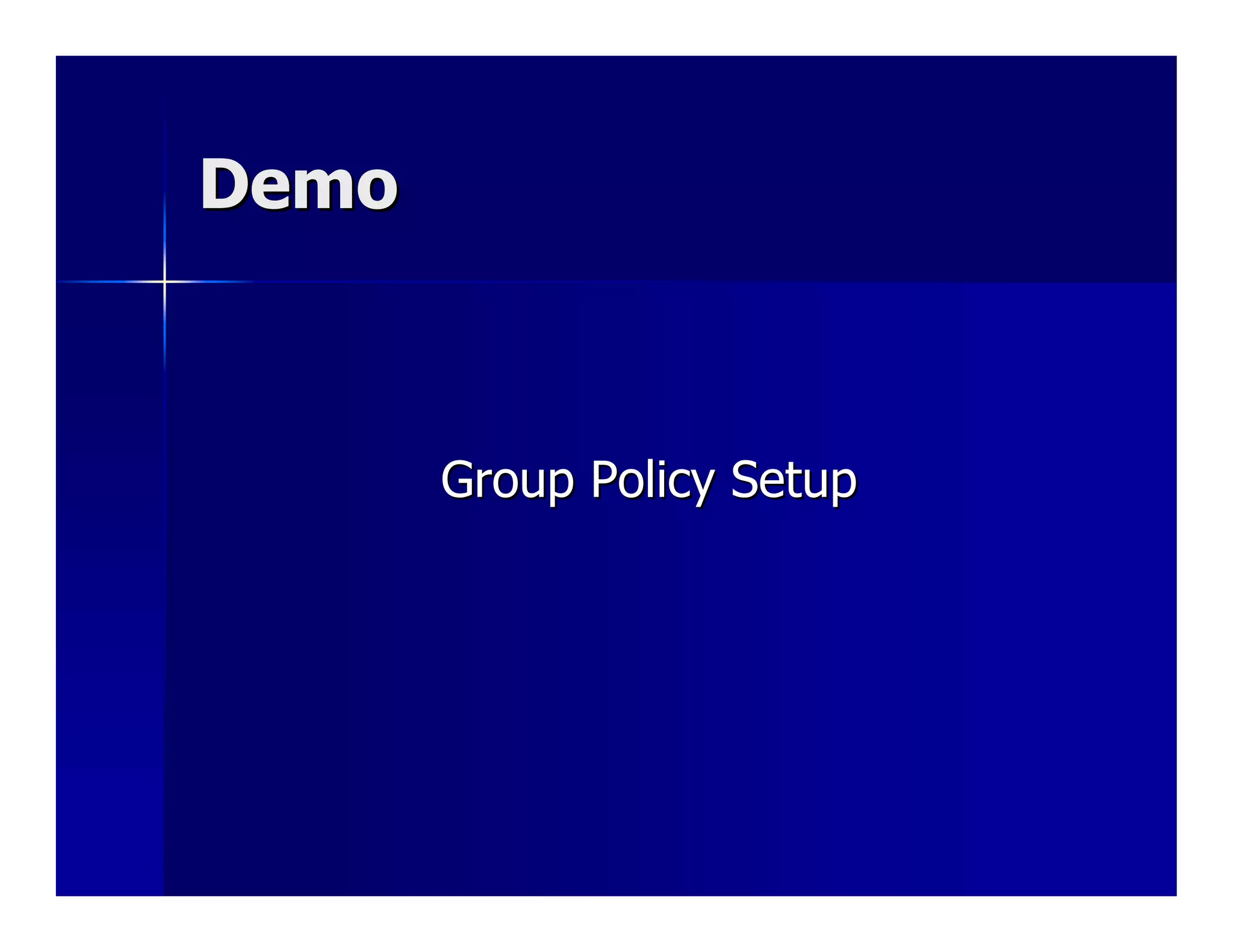 Demo



       Group Policy Setup
 
