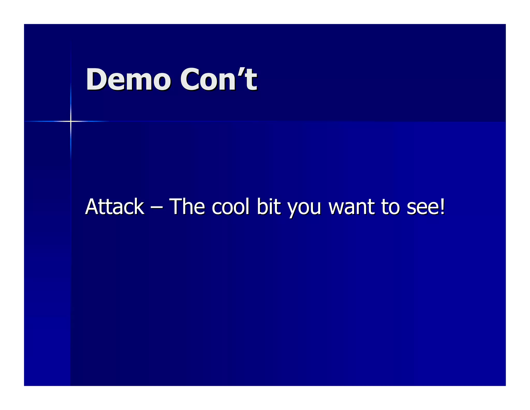 Demo Con’t



Attack – The cool bit you want to see!
 
