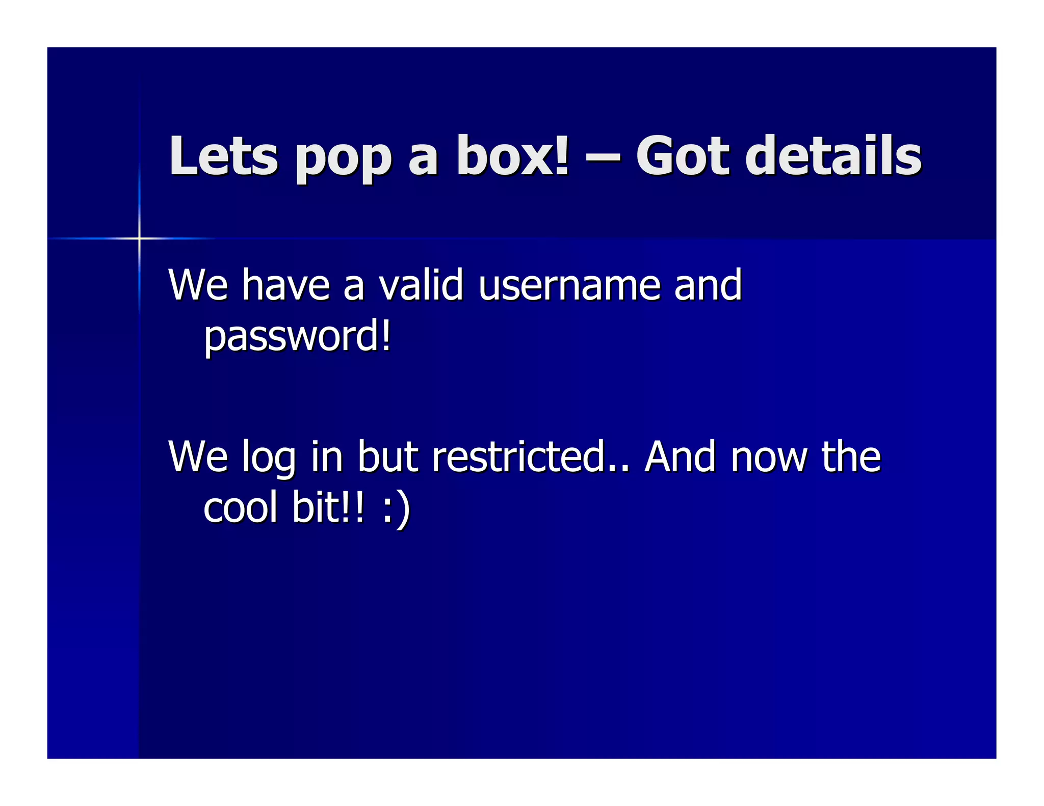 Lets pop a box! – Got details

We have a valid username and
 password!

We log in but restricted.. And now the
 cool bit!! :)
 