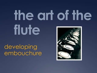 	the art of the 	flute      developing embouchure 
