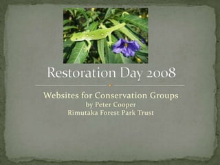 Websites for Conservation Groups
         by Peter Cooper
     Rimutaka Forest Park Trust
 