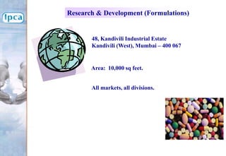 48, Kandivili Industrial Estate
Kandivili (West), Mumbai – 400 067
All markets, all divisions.
Area: 10,000 sq feet.
Research & Development (Formulations)
 