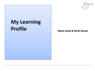 My Learning
Profile Alison Jones & Sarah Davies