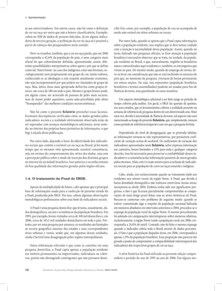 14 Relatório Anual das Desigualdades Raciais no Brasil, 2007-2008
1- Apresentação
ta aos entrevistadores. Em outros casos, não há como a definição
de cor ou raça ser outra que não a hetero-classificatória. Exemplo:
coleta no SIM de dados de pessoas falecidas. Já em alguns indica-
dores de terceira geração, a atribuição da cor ou raça só é possível a
partir de esforços dos pesquisadores neste sentido.
Deve-seressaltar,também,queacorouraçaparda,queem2006
correspondia a 42,6% da população do país, é uma categoria mais
oficial do que culturalmente definida, apresentando, assim, dife-
rentes possibilidades interpretativas sobre quem e por que se define
comotal.Outrolimite:nocasodosindígenas,estesnãoformam,so-
ciologicamente nem propriamente um grupo de cor, muito embora,
conhecendo-se as ideologias a este respeito atualmente existentes,
não seja incompreensível por que podem ser chamados de grupo de
raça. Mas, talvez, fosse mais apropriado defini-los como grupos ét-
nicos: são cerca de 180 em todo o país. Mesmo o grupo branco pode,
em alguns casos, ser acrescido de pessoas de peles mais escuras,
mas de maior poder aquisitivo, assim auto-percebidas pelo efeito
“branqueador” das melhores condições socioeconômicas.
Não há como o presente Relatório preencher essas lacunas.
Eventuais discrepâncias verificadas entre os dados gerados pelos
indicadores sociais e a realidade efetivamente observada terão de
ser superadas com avanços metodológicos adicionais, neste senti-
do, no interior das próprias bases primárias de informações, o que
foge à alçada desta publicação.
Por outro lado, depondo a favor da objetividade dos indicado-
res sociais que contêm a variável cor ou raça no Brasil, já há muito
tempo que os mesmos vêm apresentando razoável consistência,
seja em termos do comportamento das séries dos dados, seja com
a percepção pública sobre o modo de inserção dos distintos grupos
no interior da sociedade brasileira. Isso autoriza o reconhecimento
da boa qualidade das informações geradas pelos órgãos oficiais.
1.4. O tratamento da Pnad do IBGE.
Apesardamultiplicidadedefontes,cabeapontarqueaprincipal
base de informações usada para a confecção do presente estudo foi
a Pnad, produzida pelo IBGE. Por isso, cabem algumas observações
metodológicas preliminares sobre essa fonte de indicadores sociais.
A Pnad é uma pesquisa domiciliar que levanta, anualmente, da-
dosdemográficos,sociaiseeconômicosdapopulaçãobrasileira.Em
1995,porexemplo,foramvisitadoscercade100mildomicíliose,em
2006, cerca de 145,5 mil unidades domiciliares em todo o país. Por-
tanto,porserumapesquisaporamostra,osresultadossãolimitados
ao recorte geográfico mínimo dos estados e suas correspondentes
áreas urbanas e rurais, sendo que, em algumas dessas unidades,
ainda é factível uma desagregação pelas regiões metropolitanas.
Outra informação relevante é que como se constitui em uma
pesquisa domiciliar, a Pnad capta apenas a população residente
em imóveis permanentes ou improvisados, individuais ou coleti-
vos; porém não abrangendo contingentes que não possuem domi-
cílio fixo como, por exemplo, a população de rua ou acampada de
modo não estável em sítios urbanos ou rurais.
Por outro lado, quando se aponta que a Pnad capta informações
sobre a população residente, isso implica que se deve tomar cuidado
com a menção à nacionalidade dessa população. Assim, quando no
texto, balizado nas pesquisas oficiais, se fizer menção à população
brasileira é necessário observar que se trata, na verdade, da popula-
ção residente no Brasil, o que, naturalmente, engloba os brasileiros
natosenaturalizadosaquiresidentese,também,osestrangeirosque
vivam no país. Do mesmo modo, quando do emprego do termo, de-
ve-se levar em consideração que não se está incluindo os naturais do
país que, no momento da pesquisa, vivessem de forma permanente
em outras nações. Ou seja, tais expressões (população brasileira,
brasileiros e termos assemelhados) poderão ser usadas para fins de
fluência do texto, mas guardando-se essas ressalvas.
Um aspecto metodológico adicional a ser feito tange ao período de
tempo coberto pela análise. Em geral, o IBGE faz questão de apontar,
em seus estudos, que os levantamentos cobrem a realidade presente na
semanadereferênciadapesquisadentrodeumdeterminadoano.Mais
umavez,devidoànecessidadedefluênciadotexto,talaspectonãoserá
mencionadoaolongodopresenteRelatório,que,simplesmente,tomará
comoperíododereferênciatemporaloanoemqueapesquisafoifeita.
Dependendo do nível de desagregação que se pretenda tabular,
as informações tornam-se não representativas, por possuírem coefi-
ciente de variação acima do aceitável. Os coeficientes de variação dos
indicadores apresentados neste Relatório, salvo expressa informação
em contrário, foram limitados a 15% para toda e qualquer categoria
descrita. Isso foi necessário para preservar a confiabilidade desses in-
dicadoreseaconsistênciadasinformaçõespassíveisdeseremgeradas
pelosmesmos.Aliás,esteéoexatomotivoparaaexclusãodeindicado-
ressociaisparaaspopulaçõesdecoresouraçasamarelaeindígena.
Cabe, ainda, um esclarecimento quanto ao tratamento dado aos
residentes nos setores rurais da região Norte. A Pnad, que devido à
baixa densidade demográfica não realizava entrevistas nessas áreas,
incorporou-as desde 2004. Embora tenha sido um significativo pro-
gresso, o fato é que ficaram parcialmente comprometidas as compa-
rações de mais longo prazo feitas com as séries históricas da Pnad.
Buscou-se contornar este problema do seguinte modo: quando se
estiver comentando algo a respeito da população nacional balizada
em números absolutos em intervalos anteriores a 2004, procedeu-se o
expurgo da população rural da região Norte. O mesmo procedimento
foi adotado em comparações intertemporais sobre números relativos,
exclusivamente,àregiãoNorte(ondeapopulaçãorural,em2006,cor-
respondia a 24,4% do total). Contudo, não foi feito o mesmo expurgo
quando o indicador cobria todo o Brasil através de dados percentu-
ais. O fato é que a população daquelas áreas, em 2006, correspondia a
apenas 1,9% da população brasileira. Essa proporção não pareceu tão
grandeapontodecomprometeracomparabilidadeintertemporaldos
indicadoresdosrespectivosgruposdecorouraça.
A série histórica da Pnad utilizada na presente edição compre-
enderá o período do ano de 1995 ao ano de 2006. Em alguns mo-
 