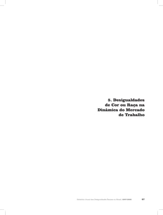 Relatório Anual das Desigualdades Raciais no Brasil, 2007-2008 87
5. Desigualdades
de Cor ou Raça na
Dinâmica do Mercado
de Trabalho
 