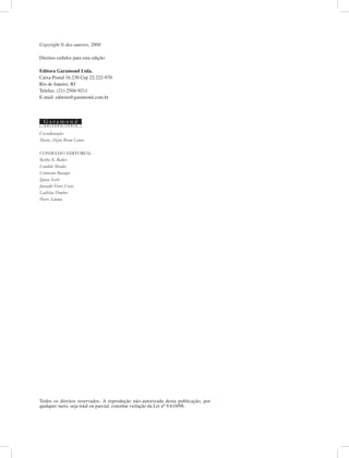 Copyright © dos autores, 2008

Direitos cedidos para esta edição:

Editora Garamond Ltda.
Caixa Postal 16.230 Cep 22.222-970
Rio de Janeiro, RJ
Telefax: (21) 2504-9211
E-mail: editora@garamond.com.br




Coordenação
Maria Alzira Brum Lemos

CONSELHO EDITORIAL
Bertha K. Becker
Candido Mendes
Cristovam Buarque
Ignacy Sachs
Jurandir Freire Costa
Ladislau Dowbor
Pierre Salama




Todos os direitos reservados. A reprodução não-autorizada desta publicação, por
qualquer meio, seja total ou parcial, constitui violação da Lei nº 9.610/98.
 