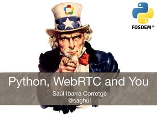 Python, WebRTC and You
Saúl Ibarra Corretgé 
@saghul
 