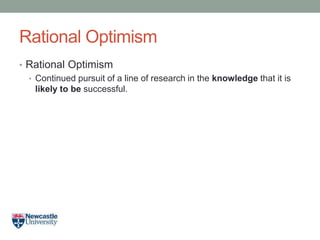 Rational Optimism
• Rational Optimism
• Continued pursuit of a line of research in the knowledge that it is
likely to be successful.
 