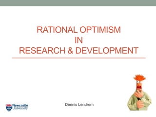 RATIONAL OPTIMISM
IN
RESEARCH & DEVELOPMENT
Dennis Lendrem
 