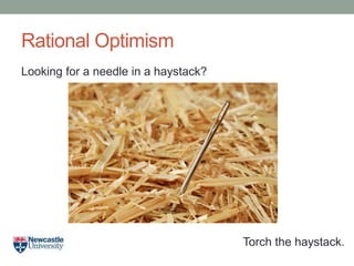 Rational Optimism
Looking for a needle in a haystack?
Torch the haystack.
 