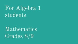 For Algebra 1
students
Mathematics
Grades 8/9
 