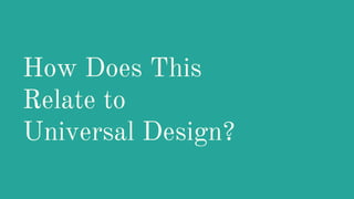 How Does This
Relate to
Universal Design?
 