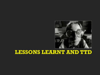 LESSONS LEARNT AND TTD 