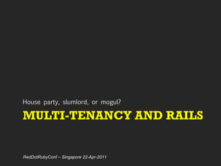 MULTI-TENANCY AND RAILS ,[object Object],RedDotRubyConf – Singapore 22-Apr-2011 