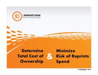 Determine     Minimize
Total Cost of   Risk of Reprints
 Ownership      Spend
                          18 October 2011
 