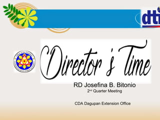 CDA Dagupan Extension Office
RD Josefina B. Bitonio
2nd
Quarter Meeting
 