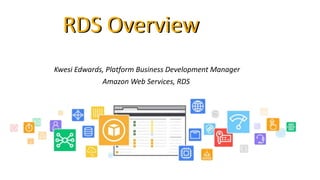 Kwesi Edwards, Platform Business Development Manager
Amazon Web Services, RDS
RDS OverviewRDS Overview
 